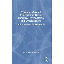 Trauma─Informed Principles in Group Therapy， Psychodrama， and Organizations： Action Methods for Leadership