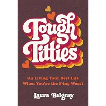 Tough Titties： On Living Your Best Life When You’re the F─Ing Worst