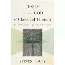 Jesus and the God of Classical Theism： Biblical Christology in Light of the Doctrine of God