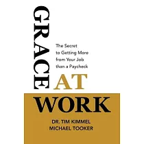 Grace at Work： The Secret to Getting More from Your Job Than a Paycheck