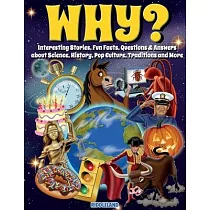 Why? Interesting Stories， Fun Facts， Questions & Answers about Science， History， Pop Culture， Traditions and More
