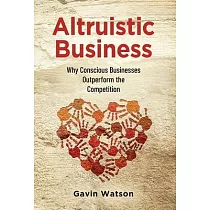 Altruistic Business： Why Conscious Businesses Outperform the Competition