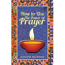 How To Use The Power Of Prayer： A motivational guide to transform your life
