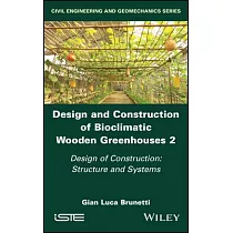 Design and Construction of Bioclimatic Wooden Greenhouses， Volume 2： Design of Construction： Structure and Systems