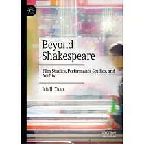 Beyond Shakespeare： Film Studies， Performance Studies， and Netflix