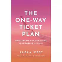 The One─Way Ticket Plan： How to Find and Fund Your Purpose While Traveling the World