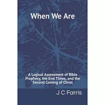 When We Are： A Logical Assessment of Bible Prophecy， the End Times， and the Second Coming of Christ