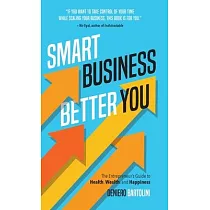 Smart Business， Better You： The Entrepreneur’s Guide to Health， Wealth， and Happiness