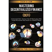 Mastering Decentralized Finance (DeFi)： Understand Defi， Destroy Fear of Bankruptcy after Crypto Revolution and Invest for a Better Future