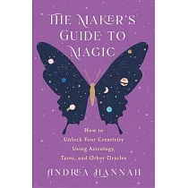 The Maker’s Guide to Magic： How to Unlock Your Creativity Using Astrology， Tarot， and Other Oracles