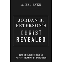 Jordan B. Peterson’s Christ Revealed： Beyond Beyond Order or Maps of Meaning by Immersion