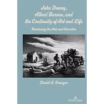 John Dewey， Albert Barnes， and the Continuity of Art and Life： Revisioning the Arts and Education