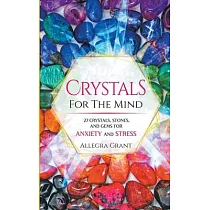 Crystals For The Mind： 27 Crystals， Stones， and Gems for Anxiety and Stress