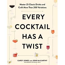 Every Cocktail Has a Twist： 25 Classic Drinks， More Than 200 Recipes