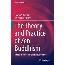The Theory and Practice of Zen Buddhism： A Festschrift in Honor of Steven Heine