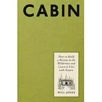 Cabin： How to Build a Retreat in the Wilderness and Learn to Live with Nature