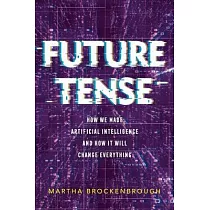 Future Tense： How We Made Artificial Intelligence──And How It Will Change Everything