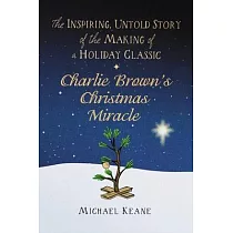 Charlie Brown’s Christmas Miracle： The Inspiring， Untold Story of the Making of a Holiday Classic
