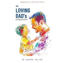 The Loving Dad’s Handbook： Raise Them Like Your Life Depends On It