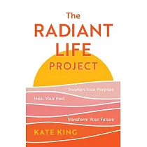 The Radiant Life Project： Awaken Your Purpose， Heal Your Past， and Transform Your Future