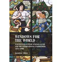 Windows for the World： Nineteenth─Century Stained Glass and the International Exhibitions， 1851─1900