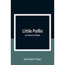 Little Pollie： Or a Bunch of Violets