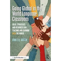 Going Global in the World Language Classroom： Ideas， Strategies， and Resources for Teaching and Learning with the World