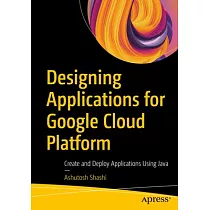 Designing Applications for Google Cloud Platform： Create and Deploy Applications Using Java