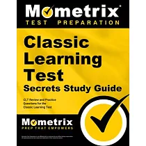 Classic Learning Test Secrets Study Guide： Clt Review and Practice Questions for the Classic Learning Test