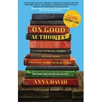 On Good Authority： 7 Steps to Prepare， Promote and Profit from a How─To Book That Makes You the Go─to Expert