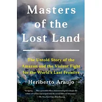 Masters of the Lost Land： The Untold Story of the Amazon and the Violent Fight for the World’s Last Frontier