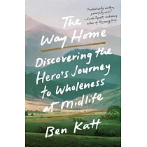 The Way Home： Discovering the Hero’s Journey to Wholeness at Midlife