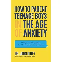 How to Parent Teenage Boys in the Age of Anxiety： 12 Steps for Raising Healthy， Confident， and Motivated Young Men