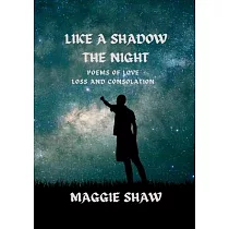 Like A Shadow The Night： Poems of love， loss and consolation