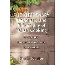 The Kitchenary Dictionary and Philosophy of Italian Cooking： Il Cucinario Dizionario E Filosofia Della Cucina Italiana