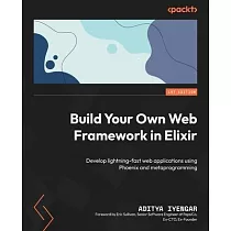 Build Your Own Web Framework in Elixir： Develop lightning─fast web applications using Phoenix and metaprogramming