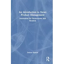 An Introduction to News Product Management： Innovation for Newsrooms and Readers