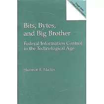 Bits， Bytes， and Big Brother： Federal Information Control in the Technological Age