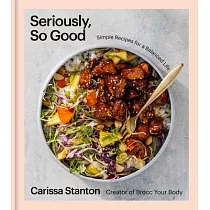 Seriously， So Good： Simple Recipes for a Balanced Life