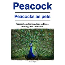 Peacock. Peacocks as pets. Peacock book for Care， Pros and Cons， Housing， Diet and Health.
