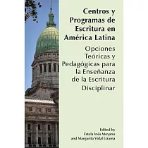 Centros Y Programas de Escritura En América Latina： Opciones Teóricas Y Pedagógicas Para La Enseñanza de la Escritura Disciplinar