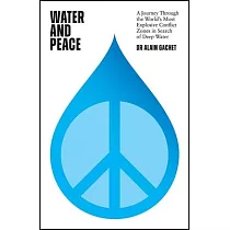 Water and Peace： A Journey Through the World’s Most Explosive Conflict Zones in Search of Deep Water