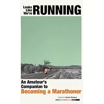 Looks Like We’re Running： An Amateur’s Companion to Becoming a Marathoner