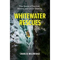 Whitewater Rescues： True Stories of Survival， Bravery， and Quick Thinking
