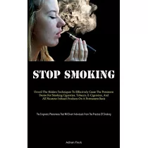 Stop Smoking： Unveil The Hidden Techniques To Effectively Cease The Persistent Desire For Smoking Cigarettes， Tobacco， E─Cigarettes，