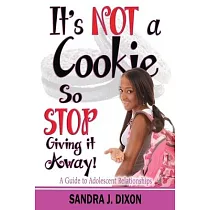 It’s NOT a Cookie So STOP Giving it Away!： A Guide to Adolescent Relationships