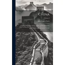China： A General Description of That Empire and Its Inhabitants; With the History of Foreign Intercourse Down to the Events W