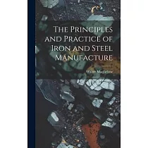 The Principles and Practice of Iron and Steel Manufacture