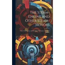 The Steam─Engine and Other Steam─Motors： Form， Construction， and Working of the Engine; the Steam Turbine