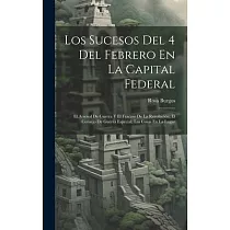 Los Sucesos Del 4 Del Febrero En La Capital Federal： El Arsenal De Guerra Y El Fracaso De La Revolución; El Consejo De Guerra Especial; Las Cosas En L